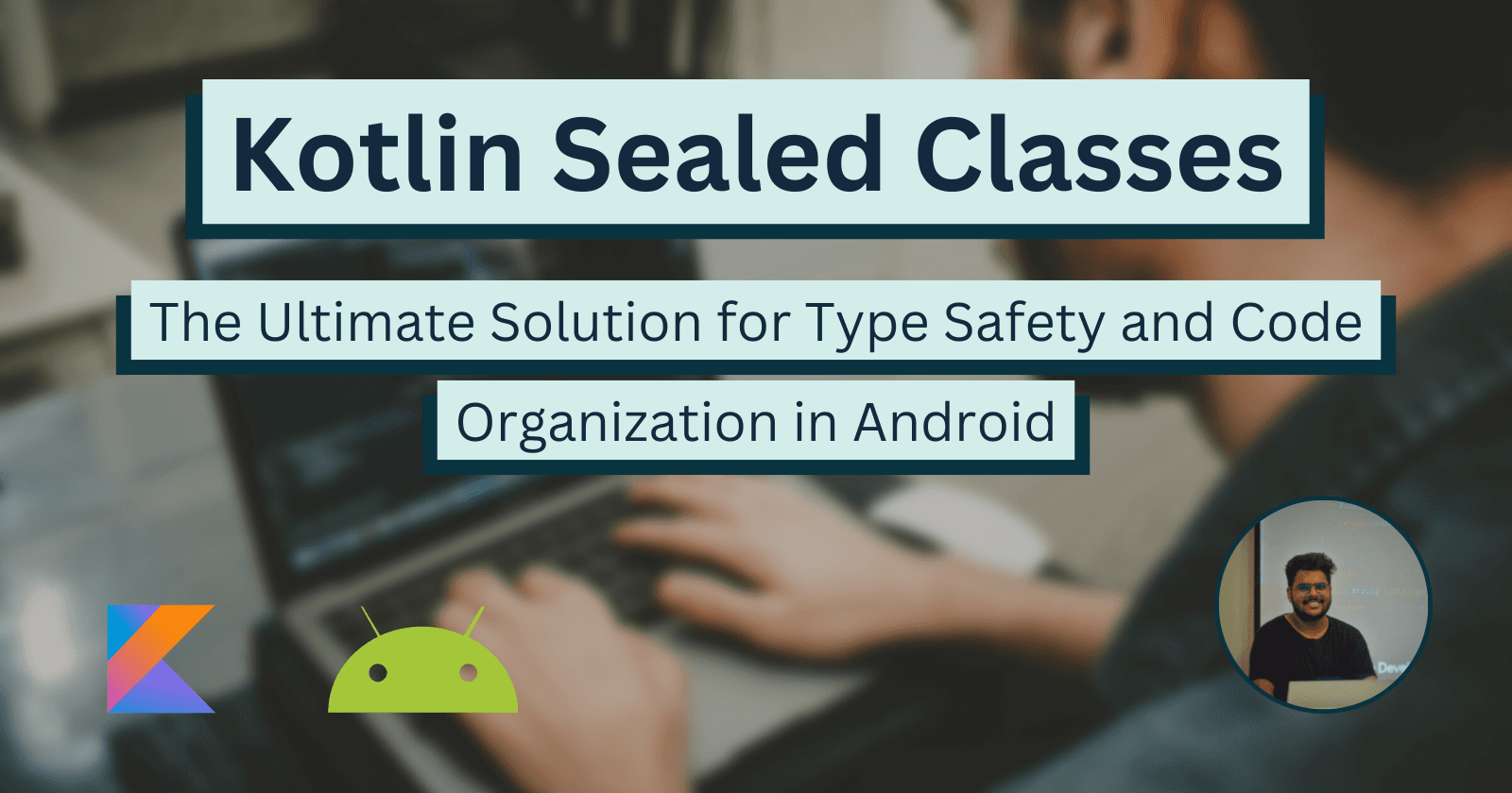 Exploring Kotlin's Sealed Classes for Improved Type Safety in Android